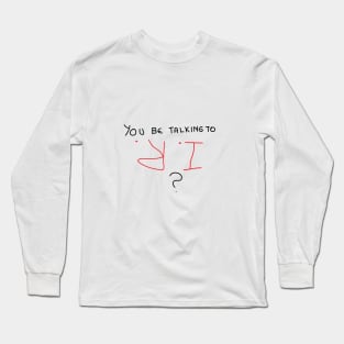 You be talking to IR Long Sleeve T-Shirt